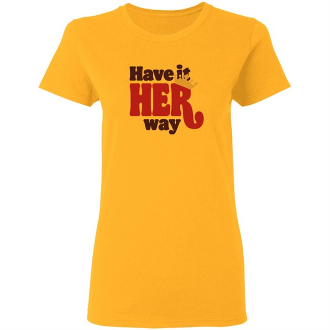 Limited Edition Have Is Her Way Shirt Limited Edition Have Is Her Way Shirt