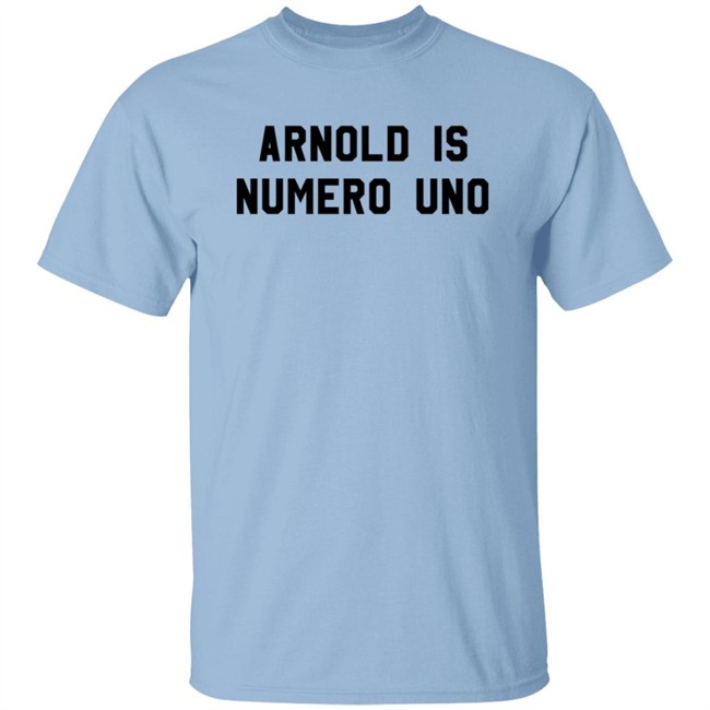 Limited Edition Arnold Is Numero Uno Shirt Limited Edition Arnold Is Numero Uno Shirt
