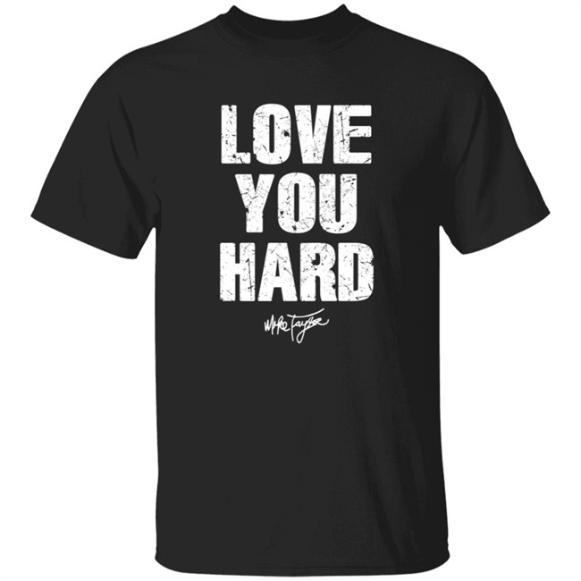 Love You Hard Mike Taylor T Shirt Love You Hard Mike Taylor T Shirt