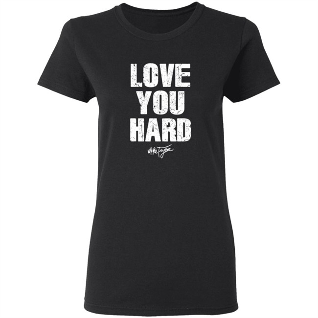 Love You Hard Mike Taylor T Shirt Love You Hard Mike Taylor T Shirt