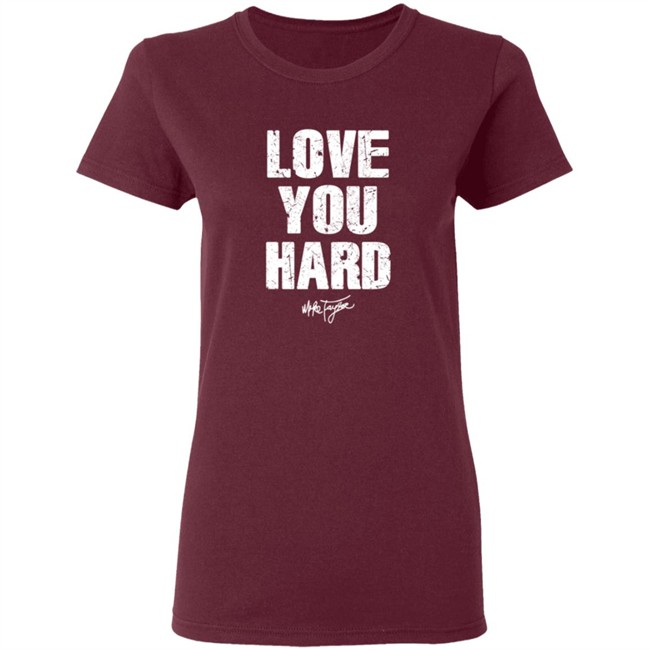 Love You Hard Mike Taylor T Shirt Love You Hard Mike Taylor T Shirt