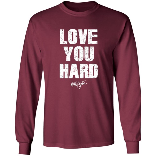 Love You Hard Mike Taylor T Shirt Love You Hard Mike Taylor T Shirt