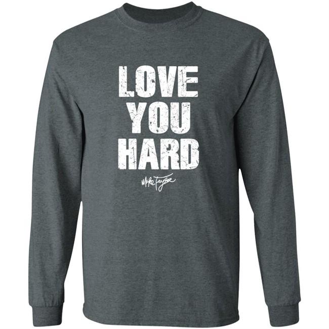 Love You Hard Mike Taylor T Shirt Love You Hard Mike Taylor T Shirt