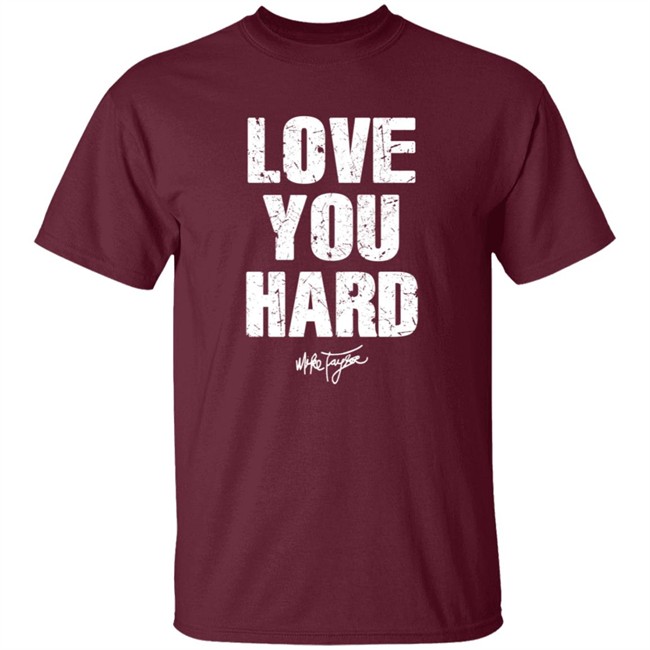 Love You Hard Mike Taylor T Shirt Love You Hard Mike Taylor T Shirt