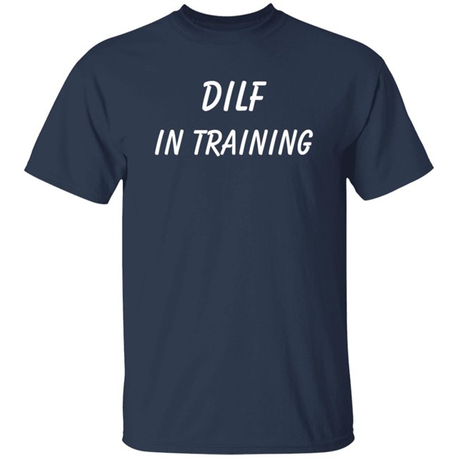 Dilf In Training T Shirt Dilf In Training T Shirt
