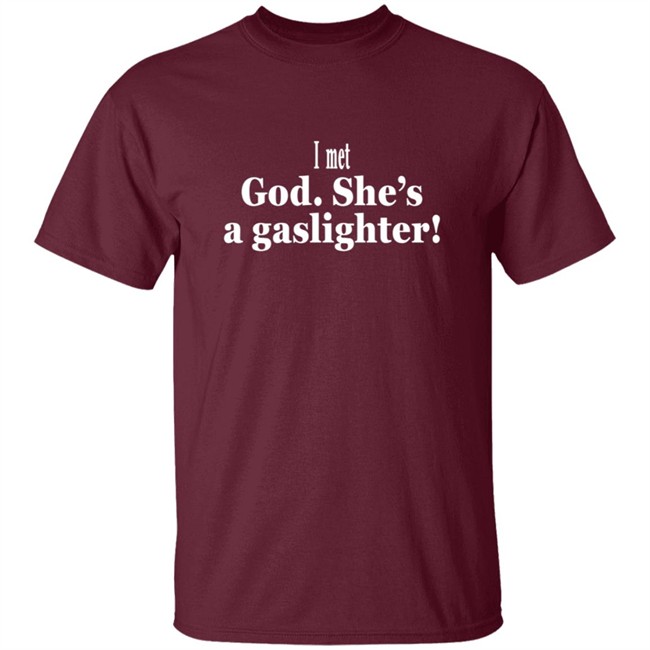 Bert Mccracken I Met God She's A Gaslighter Tee Shirt Bert Mccracken I Met God She's A Gaslighter Tee Shirt