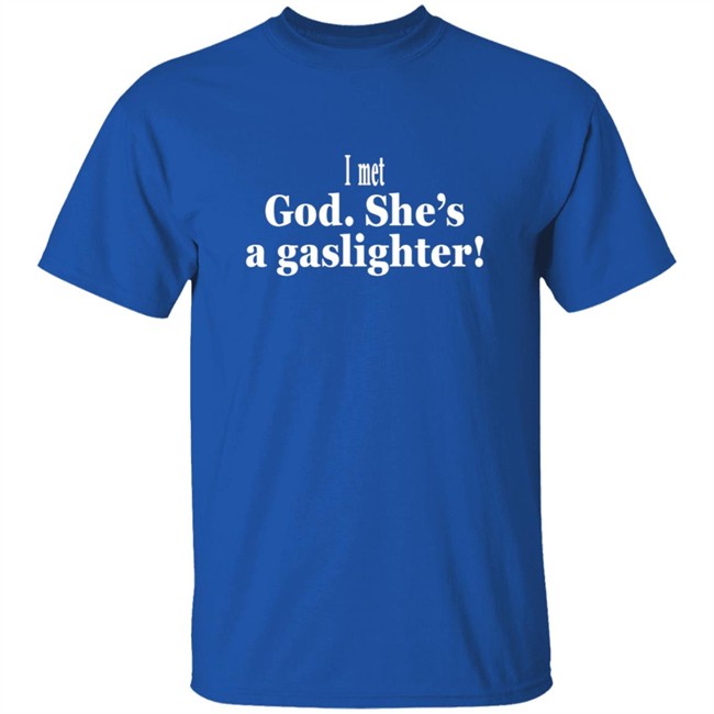 Bert Mccracken I Met God She's A Gaslighter Tee Shirt Bert Mccracken I Met God She's A Gaslighter Tee Shirt