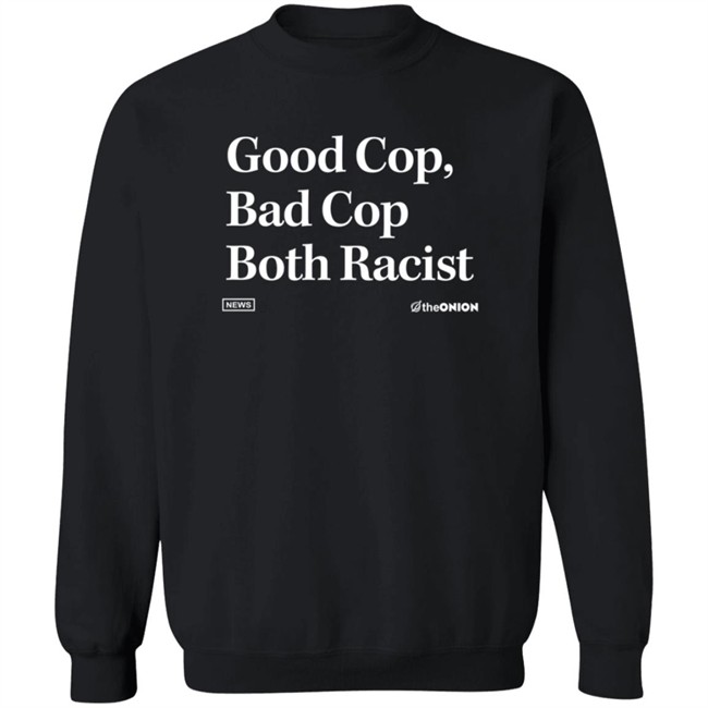 The Onion Good Cop Bad Cop Both Racist Shirt The Onion Good Cop Bad Cop Both Racist Shirt
