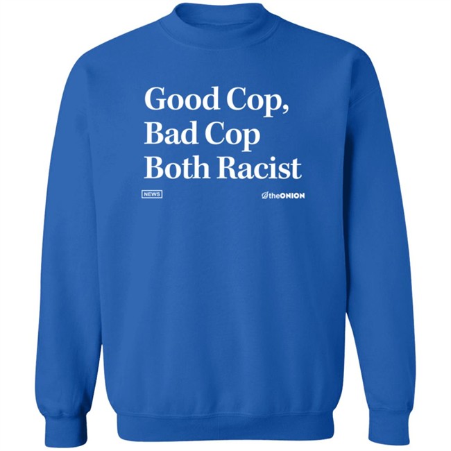 The Onion Good Cop Bad Cop Both Racist Shirt The Onion Good Cop Bad Cop Both Racist Shirt