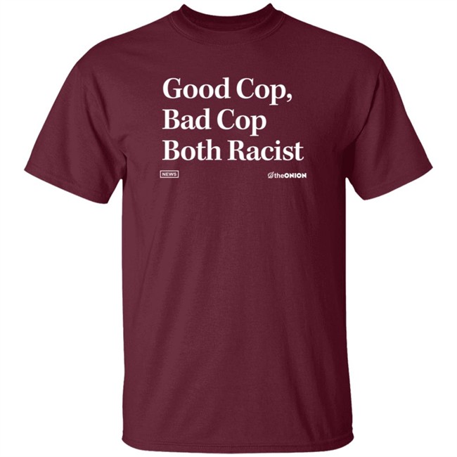 The Onion Good Cop Bad Cop Both Racist Shirt The Onion Good Cop Bad Cop Both Racist Shirt