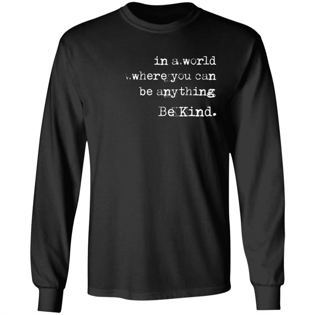 In A World Where You Can Be Anything Be Kind Long Sleeve T Shirt Melanie Korach