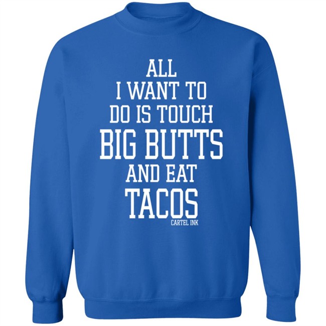 All I Want To Do Is Touch Big Butts and Eat Tacos Shirt All I Want To Do Is Touch Big Butts and Eat Tacos Shirt