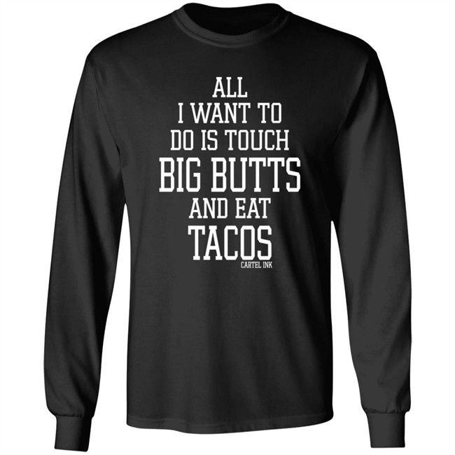 All I Want To Do Is Touch Big Butts and Eat Tacos Shirt All I Want To Do Is Touch Big Butts and Eat Tacos Shirt