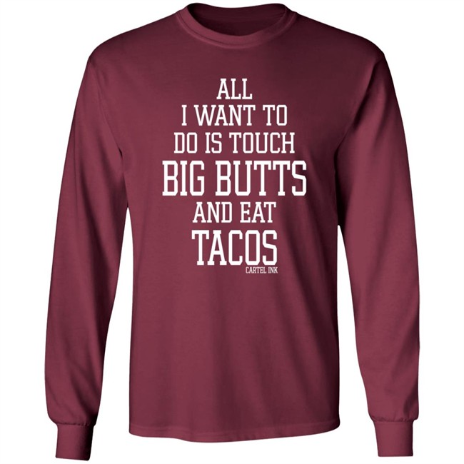 All I Want To Do Is Touch Big Butts and Eat Tacos Shirt All I Want To Do Is Touch Big Butts and Eat Tacos Shirt