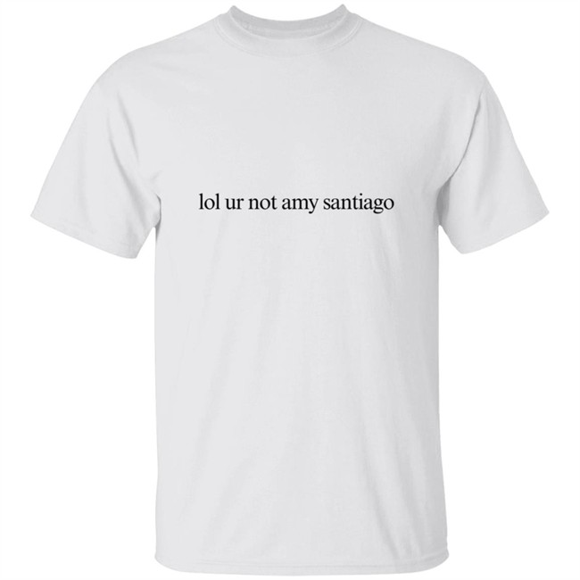 Limited Edition Lol Ur Not Amy Santiago Shirt