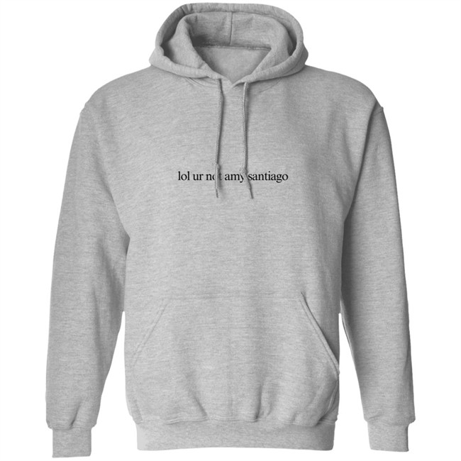 Limited Edition Lol Ur Not Amy Santiago Shirt Limited Edition Lol Ur Not Amy Santiago Shirt