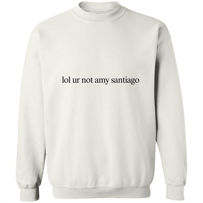 Limited Edition Lol Ur Not Amy Santiago Shirt Limited Edition Lol Ur Not Amy Santiago Shirt