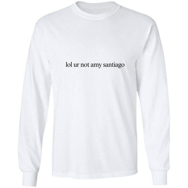 Limited Edition Lol Ur Not Amy Santiago Shirt Limited Edition Lol Ur Not Amy Santiago Shirt