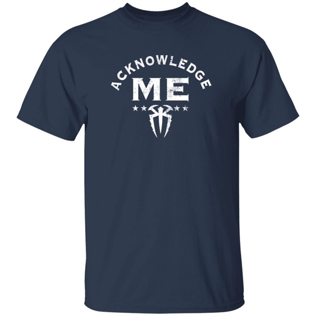 Limited Edition Roman Reigns Acknowledge Me Shirt Limited Edition Roman Reigns Acknowledge Me Shirt