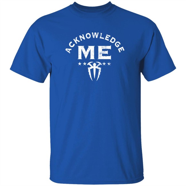 Limited Edition Roman Reigns Acknowledge Me Shirt Limited Edition Roman Reigns Acknowledge Me Shirt