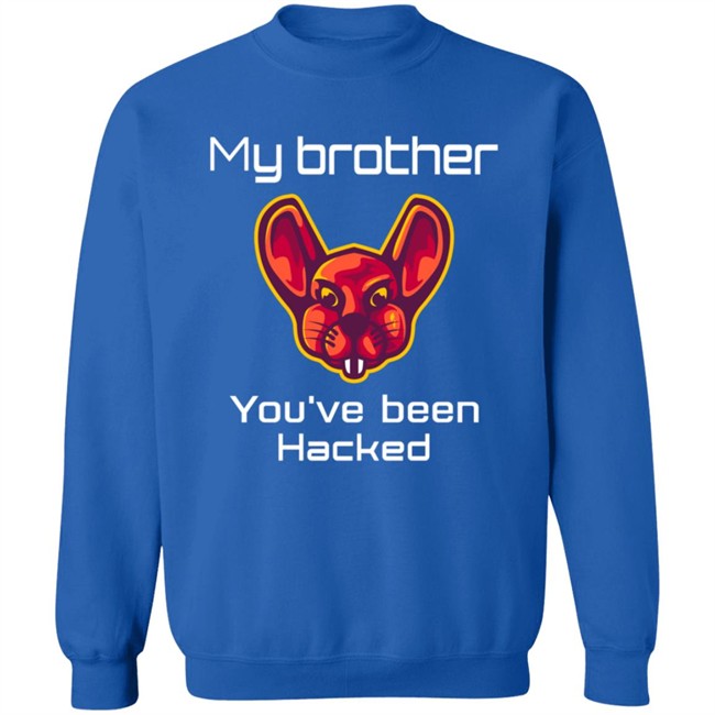 My Brother You've Been Hacked Tee Shirt My Brother You've Been Hacked Tee Shirt