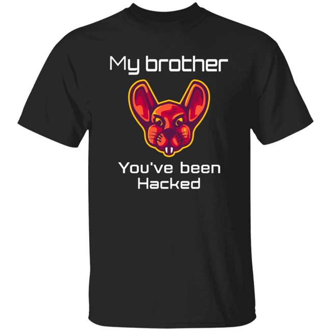 My Brother You've Been Hacked Tee Shirt My Brother You've Been Hacked Tee Shirt