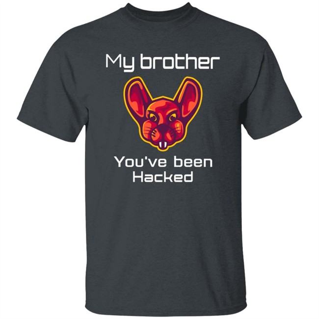 My Brother You've Been Hacked Tee Shirt My Brother You've Been Hacked Tee Shirt