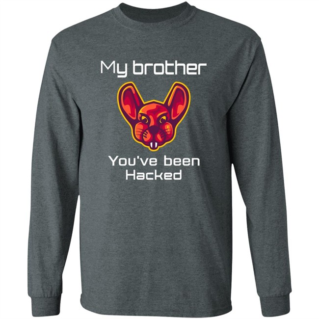 My Brother You've Been Hacked Tee Shirt My Brother You've Been Hacked Tee Shirt