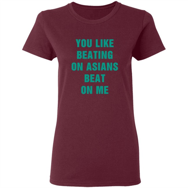 You Like Beating On Asians Beat On Me Shirt You Like Beating On Asians Beat On Me Shirt