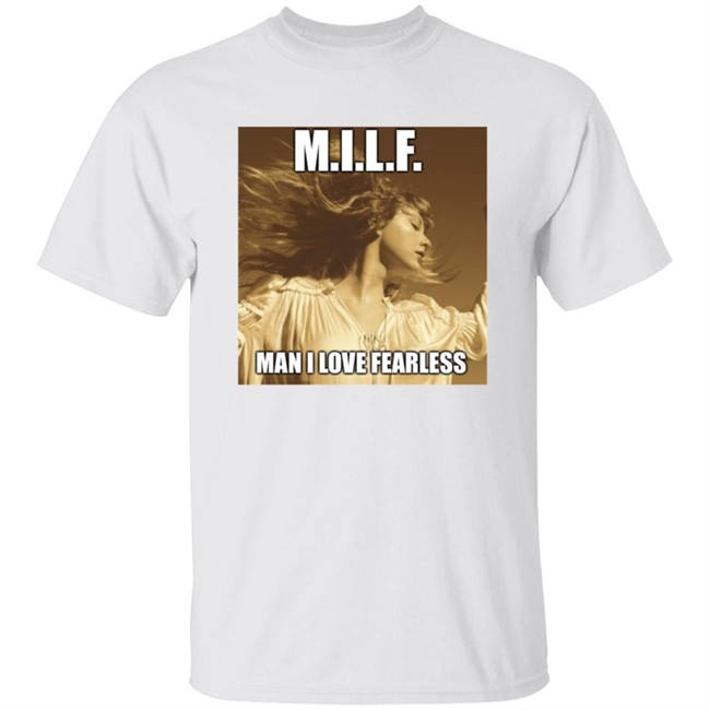Limited Edition Milf Man I Love Fearless Shirt