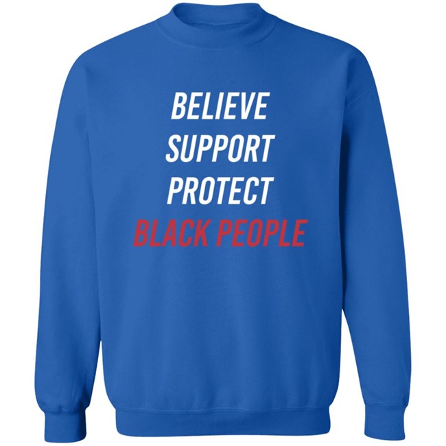 Believe Support Protect Black People Shirt Believe Support Protect Black People Shirt
