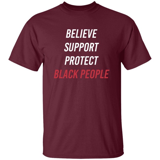 Believe Support Protect Black People Shirt Believe Support Protect Black People Shirt