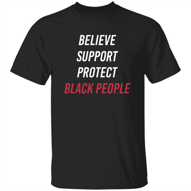 Believe Support Protect Black People Shirt