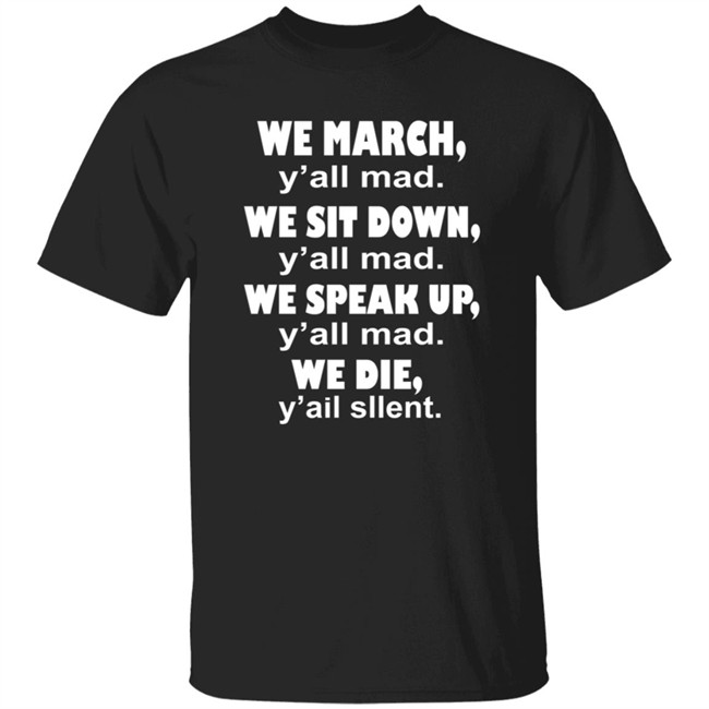 We March Y'all Mad We Sit Down We Speak Up We Die Colin Kaepernick Shirt