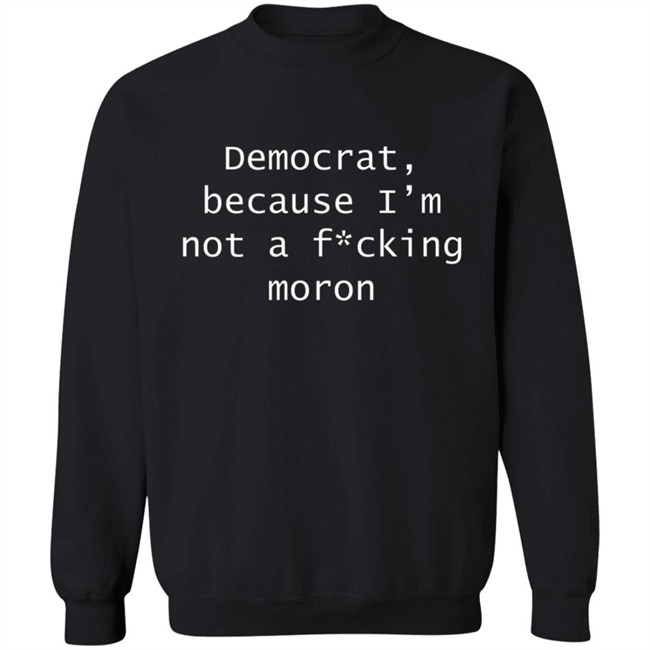 Amy Original Democrat Democrat Because I'm not a fucking moron Shirt Amy Original Democrat Democrat Because I'm not a fucking moron Shirt