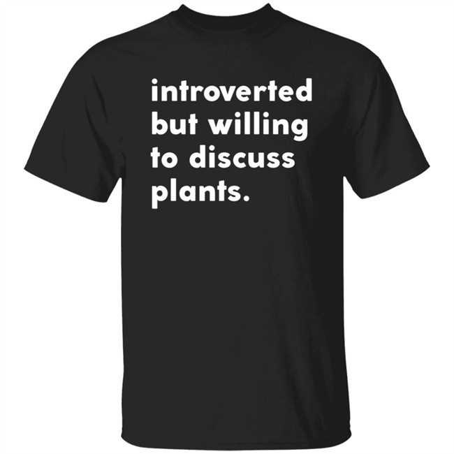 Introvert But Willing To Discuss Plants T Shirt