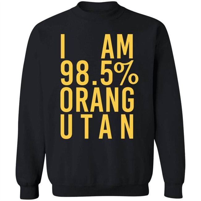 I Am 98.5 % Orang Utan Shirt I Am 98.5 % Orang Utan Shirt