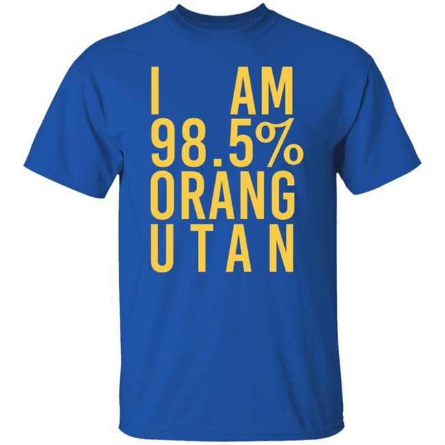 I Am 98.5 % Orang Utan Shirt I Am 98.5 % Orang Utan Shirt