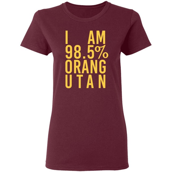 I Am 98.5 % Orang Utan Shirt I Am 98.5 % Orang Utan Shirt