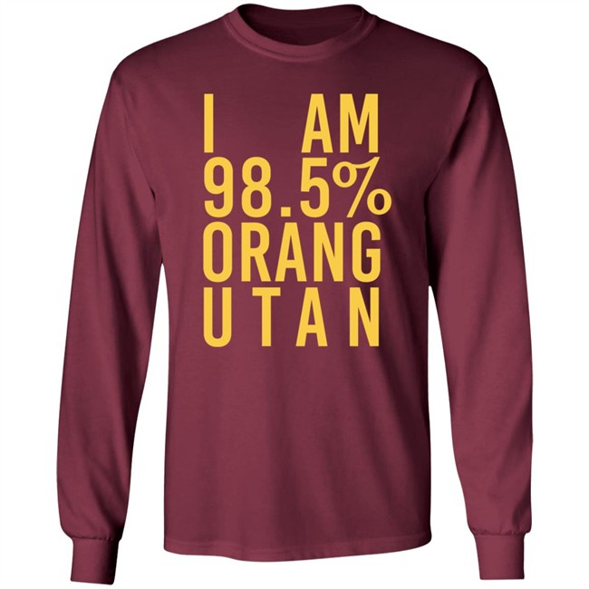 I Am 98.5 % Orang Utan Shirt I Am 98.5 % Orang Utan Shirt