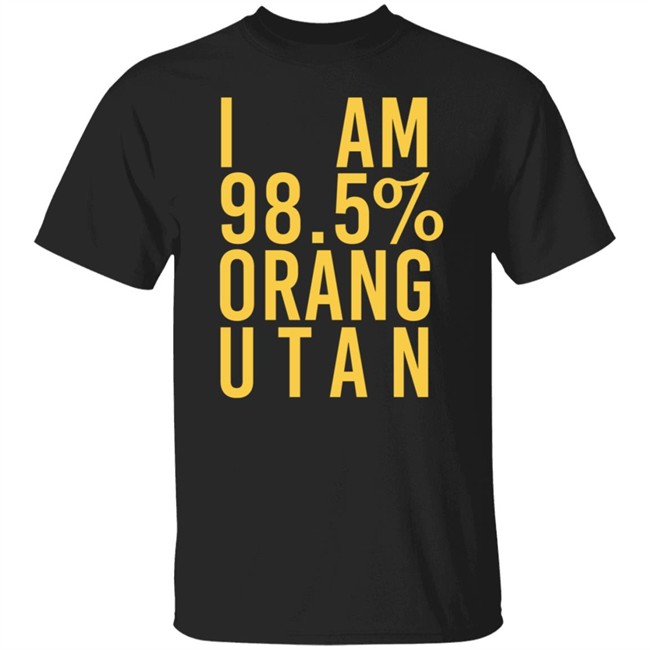 I Am 98.5 % Orang Utan Shirt