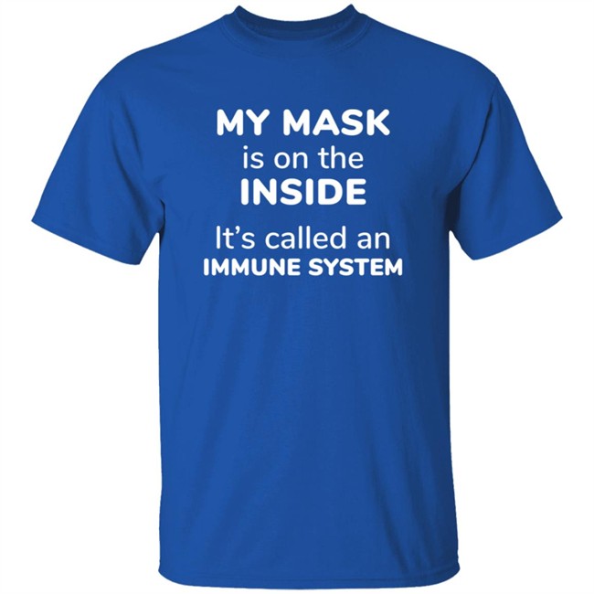 My Mask Is On The Inside It's Called An Immune System Shirt