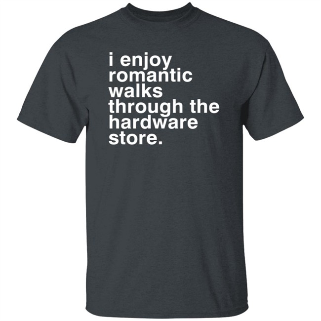 Christian Janeway I Enjoy Romantic Walks Through The Hardware Store Shirt