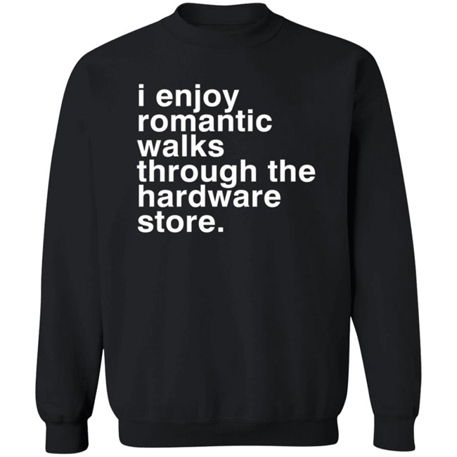 Christian Janeway I Enjoy Romantic Walks Through The Hardware Store Shirt Christian Janeway I Enjoy Romantic Walks Through The Hardware Store Shirt