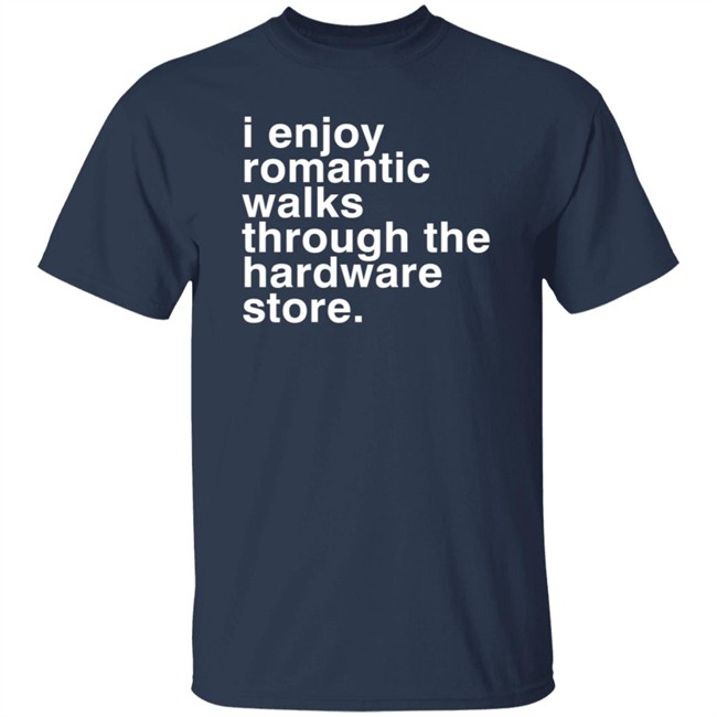 Christian Janeway I Enjoy Romantic Walks Through The Hardware Store Shirt Christian Janeway I Enjoy Romantic Walks Through The Hardware Store Shirt