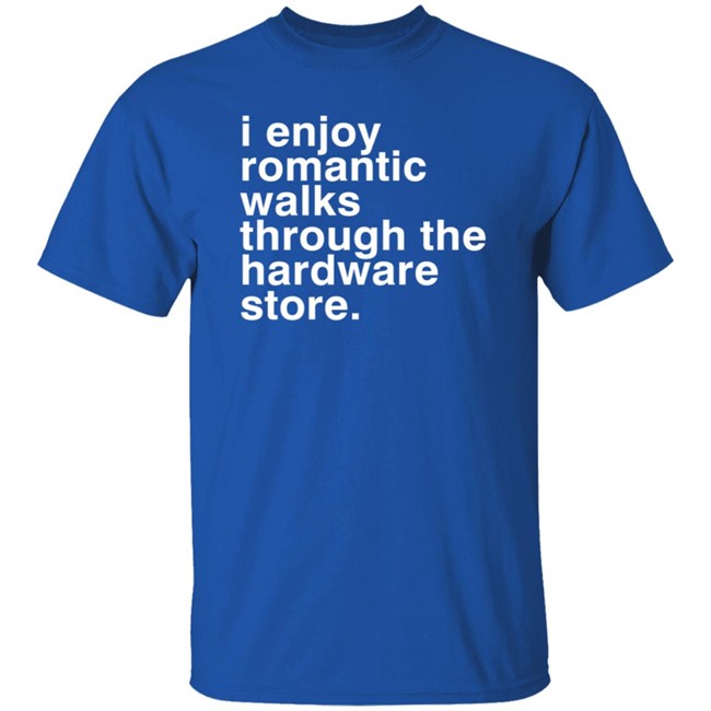 Christian Janeway I Enjoy Romantic Walks Through The Hardware Store Shirt Christian Janeway I Enjoy Romantic Walks Through The Hardware Store Shirt
