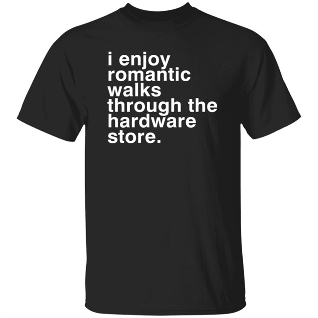 Christian Janeway I Enjoy Romantic Walks Through The Hardware Store Shirt Christian Janeway I Enjoy Romantic Walks Through The Hardware Store Shirt