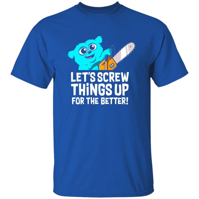 Special Edition Let's Crew Things Up For The Better Shirt