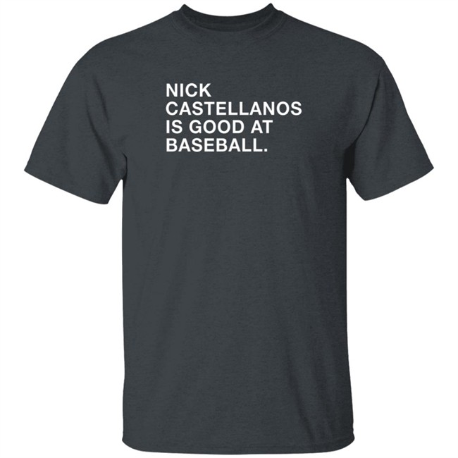 Castellanos Nick Castellanos Is Good At Baseball Shirt Castellanos Nick Castellanos Is Good At Baseball Shirt
