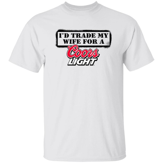 Id Trade My Wife For A Coors Light Tam Yajia Shirt